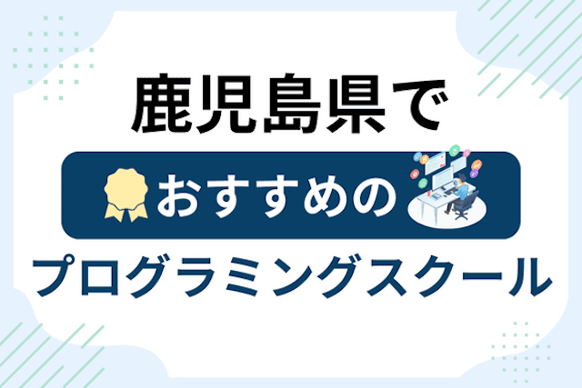 鹿児島県のプログラミングスクール厳選16社！大人・社会人おすすめ教室