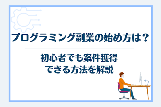 プログラミング副業の始め方は？初心者でも案件獲得できる方法を解説