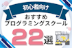 初心者向けプログラミングスクールおすすめ比較！初心者向け入門講座がある教室