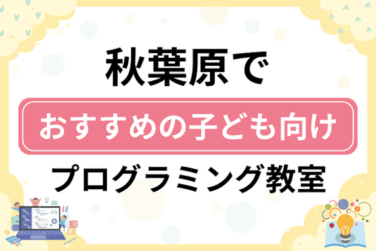 【子ども向け】秋葉原でおすすめのキッズプログラミング・ロボット教室5選比較！