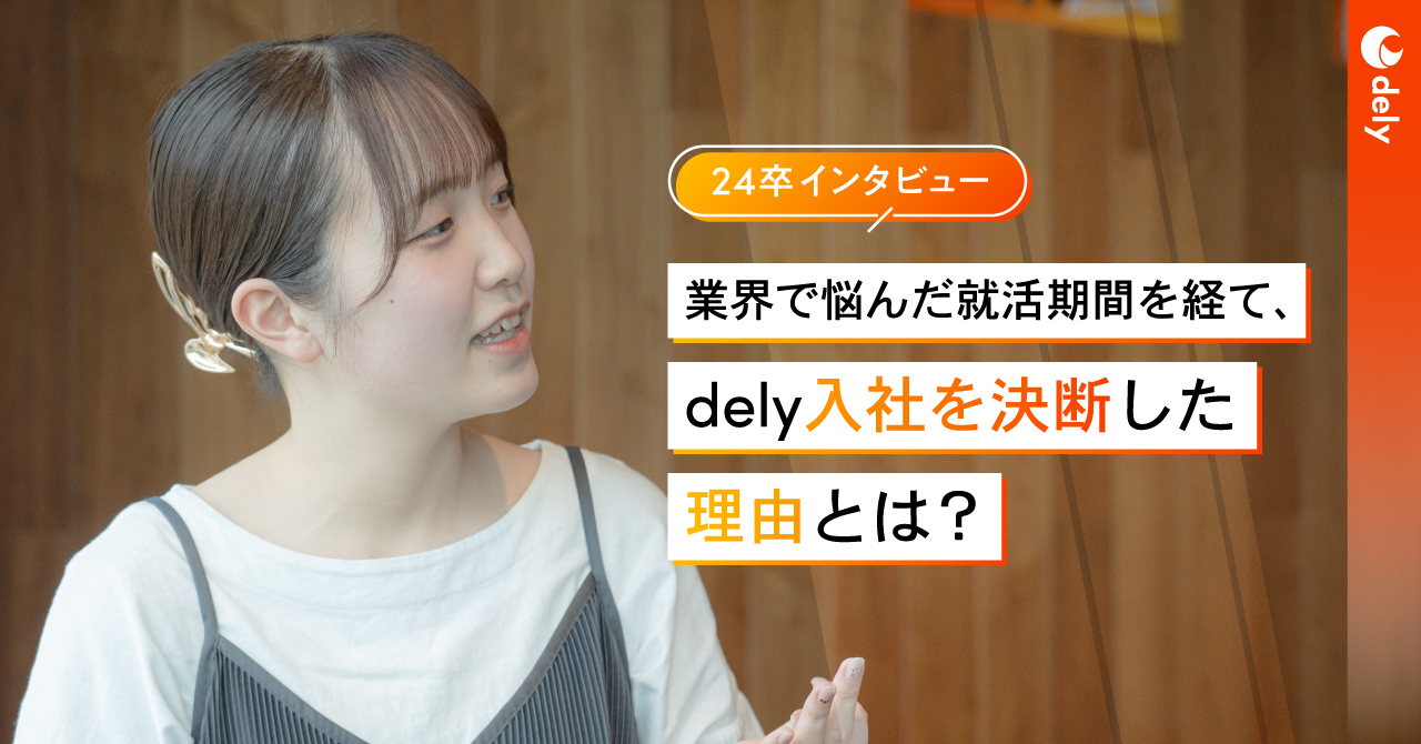 別業界とdelyの間で悩んだ就活期間を経て、dely入社を決断した理由とは?