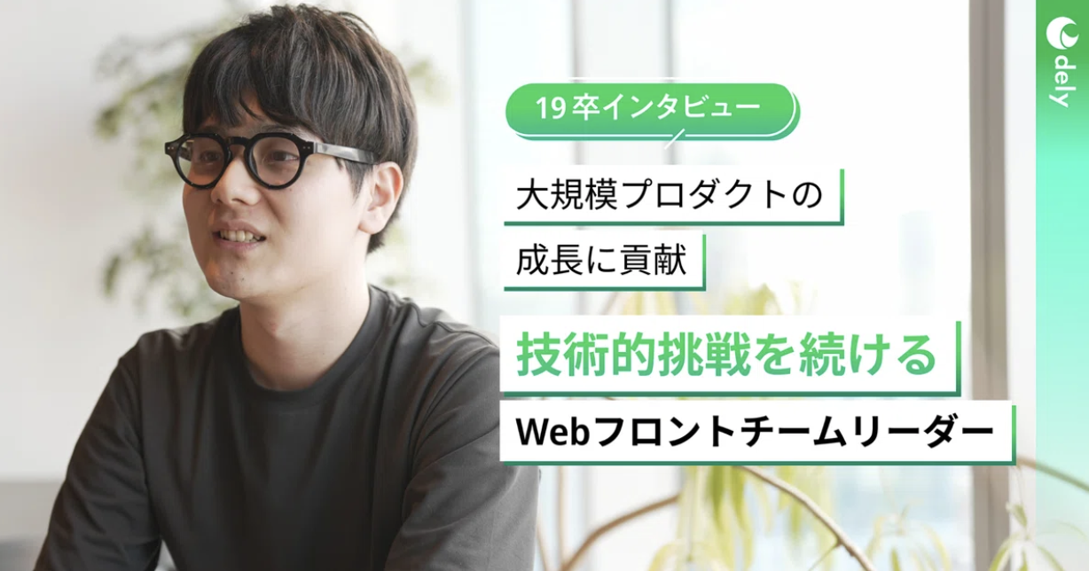 【エンジニア】新卒から会社・プロダクトと共に成長。技術的挑戦を続けるWebフロントエンドチームリーダー