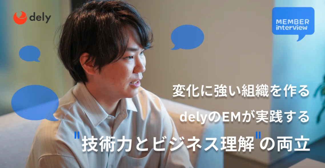 【エンジニア】変化に強い組織を作る。delyのEMが実践する、技術力とビジネス理解の両立
