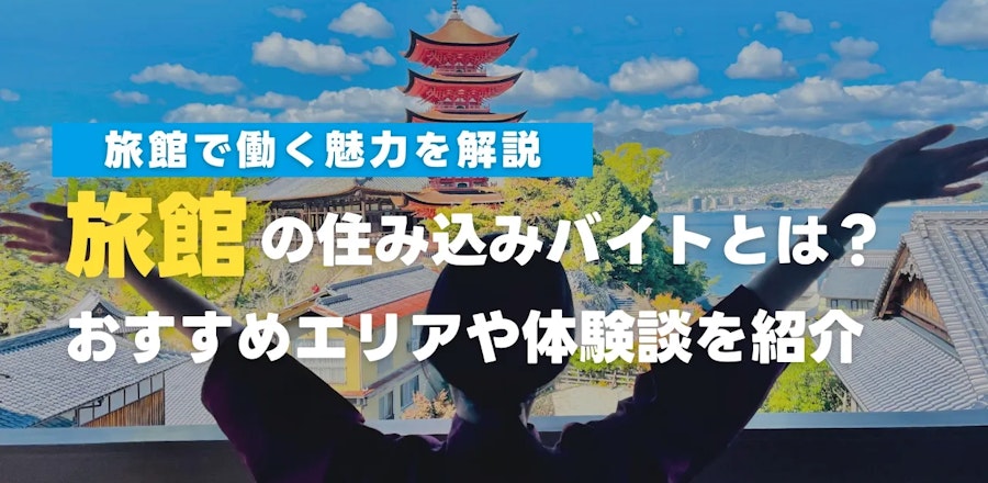旅館の住み込みバイトとは?おすすめエリア・体験談を紹介【求人情報あり】