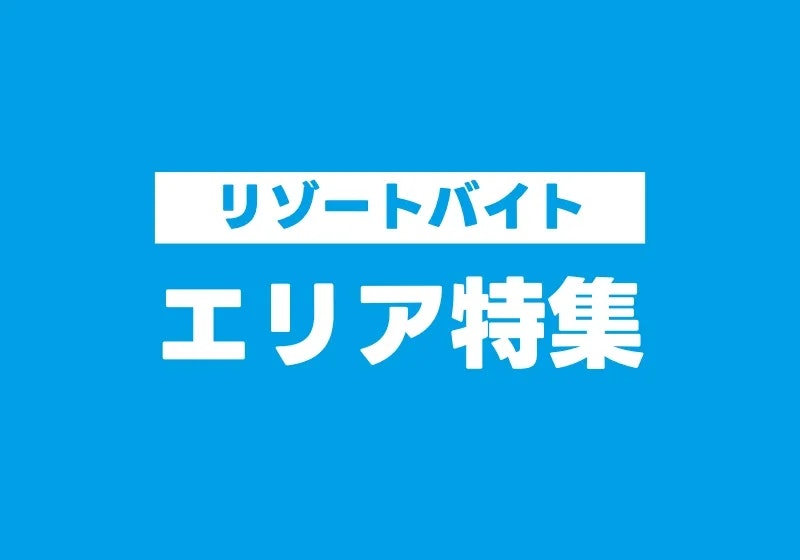 高校を卒業したらリゾートバイト：エリア特集