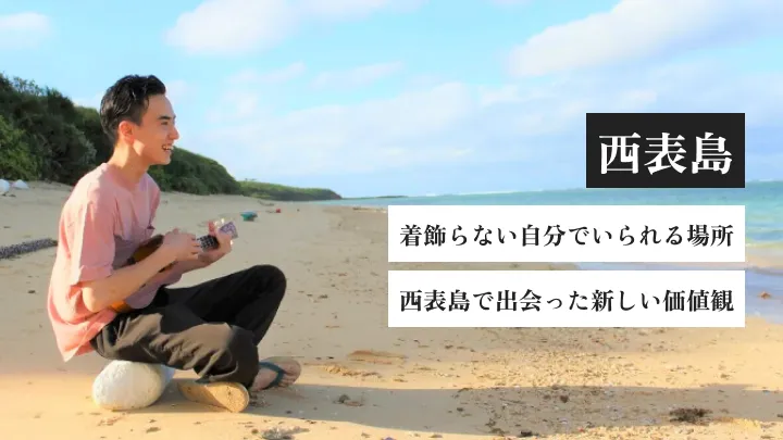 着飾らない自分でいられる場所。西表島で出会った新しい価値観