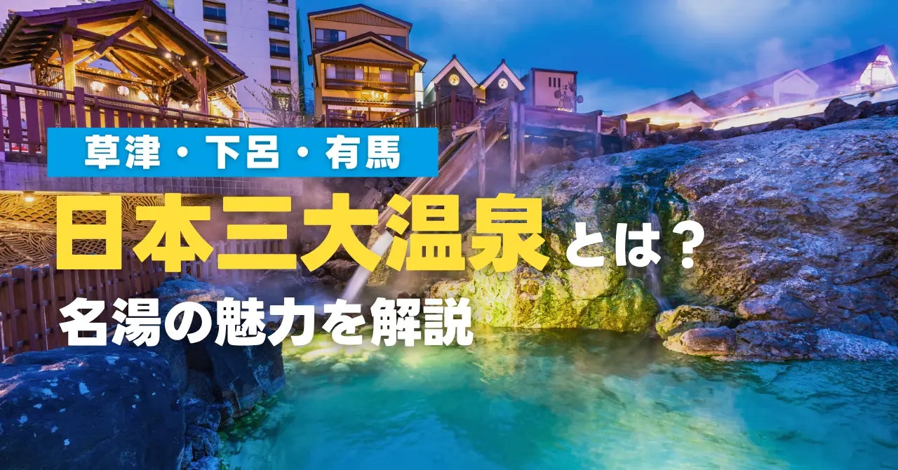 日本三大温泉とは？「草津・下呂・有馬」名湯の魅力を解説