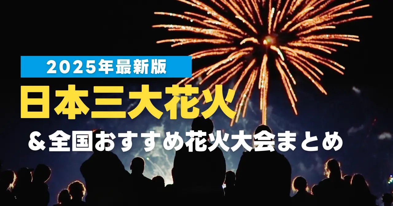 【2025年版】一度は見たい！日本三大花火＆全国おすすめ大会まとめ