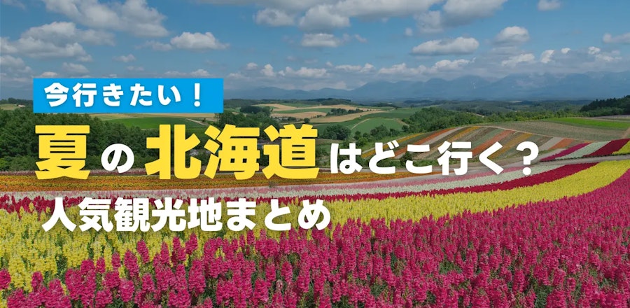 夏の北海道はどこ行く?今行きたい人気観光地まとめ