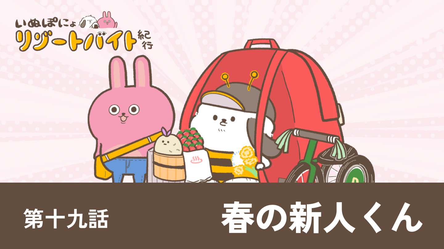 【連載】いぬぽにょリゾートバイト紀行　第十九話「春の新人くん」