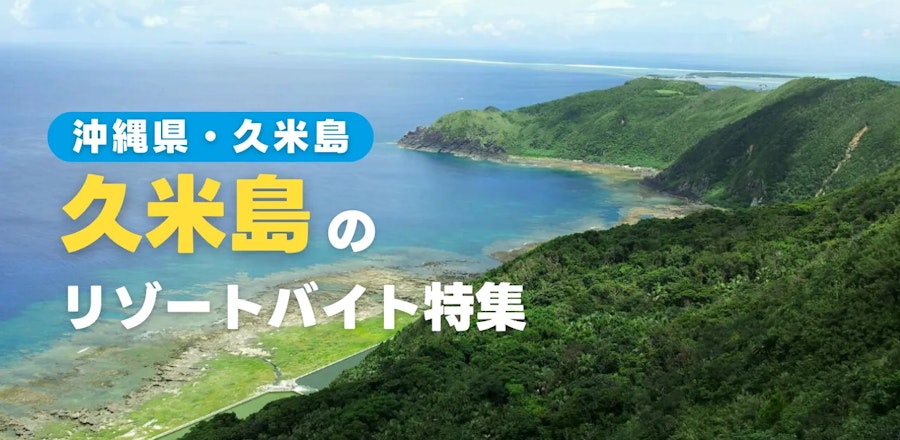 久米島でのリゾートバイト|自然がそのまま残る沖縄離島での住み込み生活
