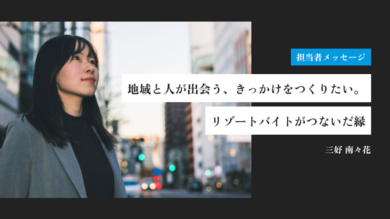 地域と人が出会う、そのきっかけをつくりたい。リゾートバイトがつないだ縁|三好 南々花