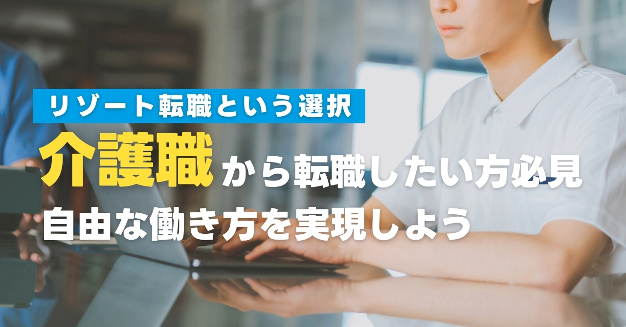 介護職から転職したい方必見！リゾート転職で自由な働き方を実現しよう