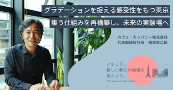 グラデーションを捉える感受性をもつ東京。集う仕組みを再構築し、未来の実験場へ
