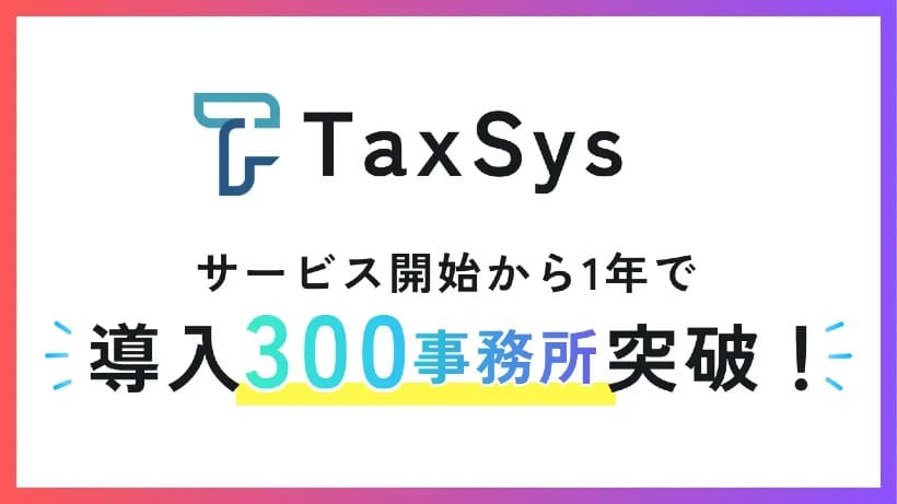 税理士向けAI・業務基盤「TaxSys」導入300事務所突破