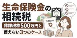 生命保険金の相続税｜非課税枠500万円と使えない3つのケース