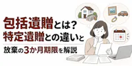 包括遺贈とは？特定遺贈との違いと放棄の3か月期限を解説