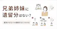 兄弟姉妹に遺留分はない？遺言でゼロでも相続する3つの方法