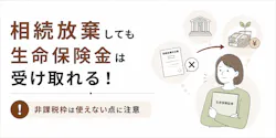 相続放棄しても生命保険金は受け取れる!非課税枠は使えない点に注意