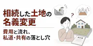 相続した土地の名義変更｜費用と流れ、私道・共有の落とし穴