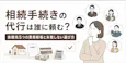 相続手続きの代行は誰に頼む？依頼先5つの費用相場と失敗しない選び方