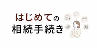 はじめての相続手続き　知っておきたい基本と流れを解説