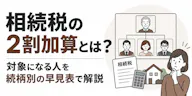 相続税の2割加算とは？対象になる人を続柄別の早見表で解説