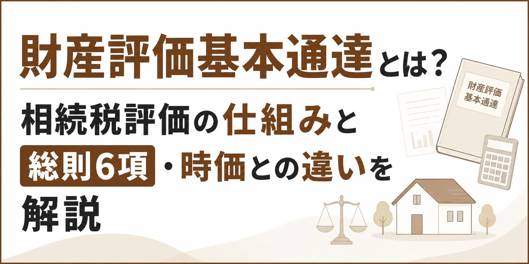 財産評価基本通達とは?土地・家屋・株式の評価方法と総則6項を解説