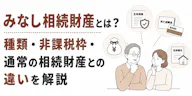 みなし相続財産とは？種類・非課税枠・通常の相続財産との違いを解説