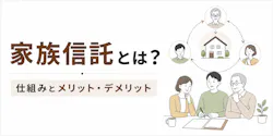 家族信託が必要な人・必要ない人とは？仕組みとメリット・デメリットを解説