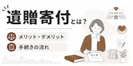 遺贈寄付とは？メリット・デメリットや手続きの流れを解説