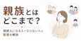 親族とはどこまで？相続人になる人・ならない人と範囲を解説