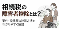 相続税の障害者控除とは？要件と控除額の計算方法を解説