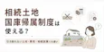 相続土地国庫帰属制度は使える?引き取れない土地・費用・相続放棄との違い