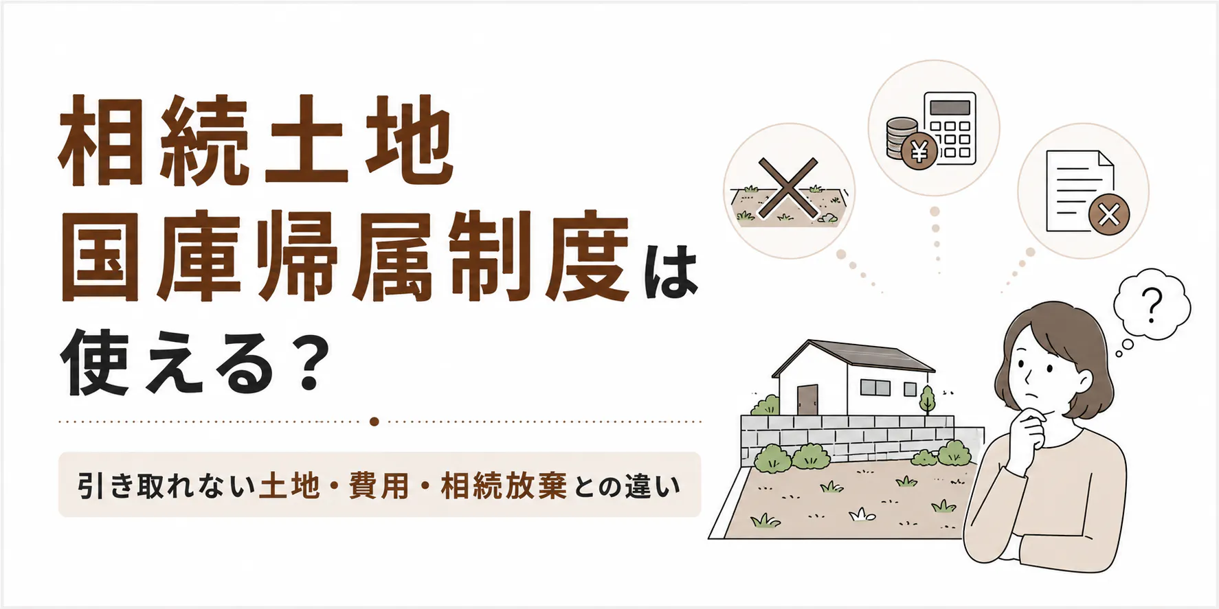 相続土地国庫帰属制度は使える?引き取れない土地・費用・相続放棄との違い
