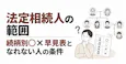法定相続人の範囲｜続柄別◯×早見表となれない人の条件