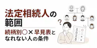 法定相続人の範囲｜続柄別◯×早見表となれない人の条件