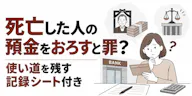 死亡した人の預金をおろすと罪？【無料DL】使い道記録シート