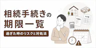 相続手続きの期限一覧！過ぎた時のリスクと対処法