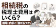 相続税の税理士費用はいくら？相場・内訳と「誰が払うか」