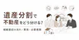 遺産分割で不動産を相続する流れと4つの分け方 費用・必要書類まで解説
