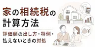 家の相続税の計算方法｜評価額の出し方・特例・払えないときの対処