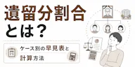 遺留分割合とは？ケース別の早見表と計算方法をわかりやすく解説