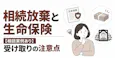 相続放棄と生命保険【相談実例あり】受け取りの注意点