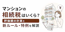 マンションの相続税はいくら?評価額の計算と新ルール・特例を解説