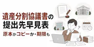 遺産分割協議書の提出先早見表｜原本かコピーか・期限も
