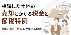 相続した土地の売却にかかる税金と節税特例|換価分割の注意点