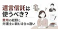 遺言信託は使うべき？費用の総額と弁護士に頼む場合の違い