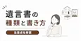 遺言書の種類と書き方、弁護士が注意点をわかりやすく解説