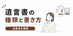 遺言書の種類と書き方、弁護士が注意点をわかりやすく解説